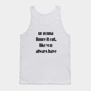 ur gonna figure it out Tank Top